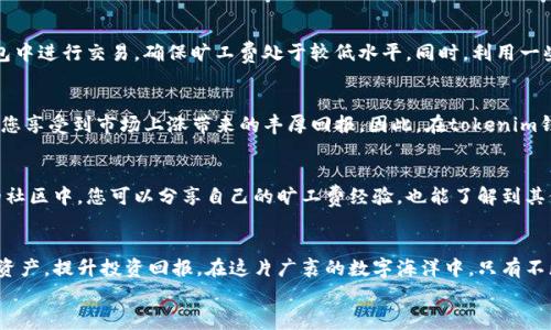 
tokenim钱包旷工费如何投资回报，让您的数字资产更具价值

关键词
tokenim, 旷工费, 投资回报/guanjianci

引言：在数字资产海洋中寻找价值
在这个数字资产日益兴盛的时代，tokenim钱包作为一个创新的数字资产管理工具，正如那光影斑斓的晨雾中的古桥，连接起投资者与加密世界的万千可能。而其中最为重要的一个环节便是“旷工费”，这犹如桥下奔腾不息的河流，悄然影响着每一笔交易的顺利进行及其投资回报。

什么是旷工费？
旷工费，通俗来说，便是每一笔交易在验证和记录过程中的必要成本。想象一下，您在繁忙的市场中购买一幅心仪的画作，画商为了保证交易的合法性与安全性，会收取一定费用。这笔费用不仅能够让您如愿以偿，还能确保整个交易过程的顺利。因此，在tokenim钱包中，了解旷工费的构成，将有助于您更好地进行资产管理。

旷工费的构成及影响因素
旷工费的高低受到多种因素的影响，犹如一幅画作的多层次与立体感，各种色彩交融在一起。通常，网络拥堵程度、交易的复杂性、以及市场中矿工的需求与供应关系，都是决定旷工费的重要因素。当网络流量激增，交易量骤然增加时，旷工费便会相应上升。而在相对冷清的时段，旷工费则大幅降低。

在tokenim钱包中，当您的交易量提升，或者您选择在网络拥堵时进行交易时，就可能需要支付更高的旷工费。想象一下，在一个清晨的农贸市场，摊贩们正在讨价还价，喧哗声此起彼伏，您必须给出更高的价格才能顺利买到新鲜的蔬菜。同样，在加密市场中，您的投资决策也可能会因此受到影响。

如何旷工费以提高投资回报
面对旷工费的波动，聪明的投资者总会试图找到最优解。首先，您可以依据市场行情选择最佳交易时机。当网络相对冷清时，您可以在tokenim钱包中进行交易，确保旷工费处于较低水平。同时，利用一些工具来预测一区块链的交易状态，了解何时交易量较低，从而节省旷工费。此外，您还可以将小额交易合并，减少频繁的单笔交易，整体投资成本。

投资回报的综合考虑
在追求旷工费最小化的同时，投资者也要关注长期的投资回报。高频的短期交易模式可能会降低您的获利空间，而稳定的长期持有策略则更能让您享受到市场上涨带来的丰厚回报。因此，在tokenim钱包中，保持合适的投资组合比例，定期观察市场变化，便成为您实现稳健收益的关键。

与社区的互动与合作
投资不仅仅是一个人的战斗，积极参与社区的互动与讨论，向其他经验丰富的投资者学习，也是提升自己投资水平的重要途径。在tokenim相关的社区中，您可以分享自己的旷工费经验，也能了解到其他投资者的成功故事，正如一场丰盛的聚会，不同的声音交织成动听的乐章，增添了您的投资之路的色彩。

结语：智慧投资，乘风破浪
在tokenim钱包的使用过程中，旷工费的管理是一个极具挑战性但又不可忽视的环节。通过对旷工费的理解与，您将能更高效地利用自己的数字资产，提升投资回报。在这片广袤的数字海洋中，只有不断探索与学习，才能像晨雾中的老桥一样，坚韧而美丽，连接希望的彼岸。

如果您也希望在这一领域中不断精进，欢迎在评论区进行讨论，让我们一起开启这段富有无尽可能的投资旅程，共同追寻财富的光辉未来。