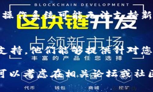 如果您遇到 Tokenim 新版本无法更新的问题，可以尝试以下几个步骤进行排查和解决：

1. 检查网络连接
首先，确保您的设备连接到稳定的互联网。尝试访问其他网站或应用程序，确认网络没有问题。如果网络波动，可以尝试重启路由器或切换到不同的网络环境。

2. 重新启动设备
有时，设备的小故障可能导致更新失败。尝试重启您的电脑或手机，清除可能影响更新进程的暂存数据。

3. 清除应用缓存
对于移动设备，进入设置，查找应用程序管理，在 Tokenim 应用中清除缓存和数据。然后重新启动应用，查看更新是否能顺利进行。

4. 检查存储空间
确保您的设备有足够的存储空间来下载和安装新版本。删除一些不必要的文件或应用，以释放存储空间。

5. 手动下载更新
如果自动更新失败，尝试访问 Tokenim 的官方网站或应用商店，查看是否可以手动下载最新版本。

6. 软件版本兼容性
确保您的操作系统版本与 Tokenim 新版本兼容。有时，旧版本的操作系统可能无法支持新版本的应用。

7. 联系技术支持
如果以上步骤都无法解决问题，可以考虑联系 Tokenim 的技术支持。他们能够提供针对您具体问题的详细帮助和指导。

尝试以上建议，看看能否解决您遇到的问题。如果仍然存在问题，可以考虑在相关论坛或社区寻求更多的帮助和建议。