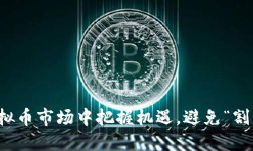 如何在虚拟币市场中把握机遇，避免“割韭菜”陷阱