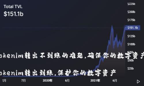 解决Tokenim转出不到账的难题，确保你的数字资产安全！

确保Tokenim转出到账，保护你的数字资产