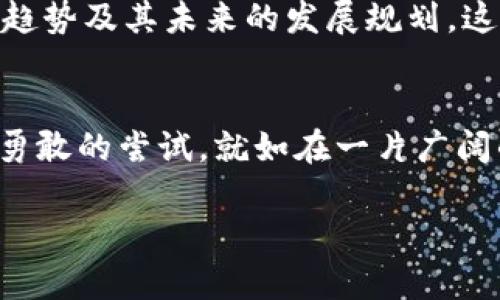 : 投资Sheet虚拟币，开启财富增值新篇章

虚拟币, 投资, Sheet/guanjianci

引言：未来已来，Sheet虚拟币的崛起
在这个瞬息万变的时代，虚拟货币如朝阳般冉冉升起，吸引着无数投资者的目光，而在这场币圈的狂潮中，Sheet虚拟币凭借其独特的价值主张与强大的技术背景，正从一颗璀璨的新星蜕变为投资者心中的“黄金”。想象一下，置身于晨雾中的老桥，不远处有一群晨跑者在呼吸清新的空气，他们所追求的正是健康、财富和自由，而Sheet虚拟币无疑是实现这些梦想的一条新通道。

一、Sheet虚拟币的背后：科技与创新的结合
在数字时代，传统的金融交易模式正在被革命性的技术所取代。Sheet虚拟币的诞生，源于对区块链技术的深刻理解与创新应用。它不仅是一种数字资产，更是一个开放、透明、去中心化的金融生态体系。Sheet通过高效的共识机制和安全的智能合约，为用户提供了前所未有的交易体验。想象一下在阳光下，碧水荡漾的湖边，你的投资如同清风拂面般轻松，Sheet虚拟币的高流动性和低交易成本让理财变得前所未有的简单。

二、投资Sheet虚拟币的优势：从风险到机遇
许多人在考虑投资虚拟币的时候，往往都会因担心风险而止步。然而，Sheet虚拟币的出现则为投资者提供了全新的视角。比如，它的技术背景和团队来自于全球顶尖的区块链专家，确保了其项目的可信度。从数字资产的涨跌起伏中寻找机会，就像农民在丰收季节中采摘成熟的果实，需把握时机。在这个过程中，投资者可以通过多样化的投资策略来降低风险，而Sheet虚拟币则如同丰收后的金黄稻谷，带来令人心动的收益。

三、社区与生态：让投资变得有温度
在这一数字化的投资旅程中，人与人之间的联系愈发紧密。Sheet虚拟币不仅是数字资产，更是一种信任的凝聚。它的强大社区如同夜空中的繁星，闪烁着智慧和希望。参与者们在这里分享经验、交流信息，把自己在投资过程中的所得与失传递给彼此。在这个以信任为基础的生态系统中，无论是新手还是老手，都能找到自己的位置，如同四季轮转中每朵花都有其开放的时刻，真诚的互动与合作让整个社区充满温度。

四、如何开始你的Sheet虚拟币投资之旅
每一段旅程都始于第一步，投资Sheet虚拟币也不例外。一开始，你可以选择在主流交易所开设一个账户，购买一些Sheet币，像是在春天播下希望的种子。接下来，了解和学习Sheet的项目背景、市场趋势及其未来的发展规划，这些知识就如同为投资添砖加瓦，让你在未来的投资路上走得更稳健。定期关注市场动态就像登山者时刻警惕脚下的路，明智的决策才能在波动的市场中获取生机与活力。

五、结语：勇敢追逐财富的梦想
在这个充满无限可能的世界里，Sheet虚拟币如同一扇通往财富的新大门，值得每一位有梦想的人去敲响。无论是为了更好的生活、子女的未来，还是为了实现自身的梦想，这条投资之路都值得一次勇敢的尝试。就如在一片广阔的天空中翱翔，优雅而坚定。相信未来， Sheet虚拟币会带您到达财富的新高峰。 

无论这条道路多么曲折，通过不断学习和实践，您将能够驾驭它，迎接更加美好的明天。让我们一起投身这场数字金融的盛宴，共同见证未来的辉煌！