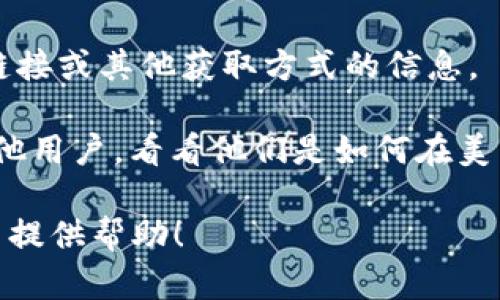 在美区无法找到 Tokenim 可能是因为该应用尚未在美国市场上线，或者它在美区的应用商店中被限制了。如果你想使用 Tokenim，可以尝试以下几种方法：

1. **切换地区**：你可以尝试更改你的 Apple ID 或 Google Play 账户的地区设置，切换到支持 Tokenim 的国家（例如开发者所在的国家），然后在该地区的应用商店中搜索。

2. **使用虚拟专用网络 (VPN)**：通过 VPN 将你的网络位置伪装成其他国家的用户，然后尝试在该国的应用商店中下载 Tokenim。

3. **官方网站**：访问 Tokenim 的官方网站，看看是否有提供直接下载链接或其他获取方式的信息。

4. **社群和论坛**：在 Reddit、Telegram、Discord 等社交平台上询问其他用户，看看他们是如何在美国访问或下载 Tokenim 的。

如果你不确定如何操作某些步骤，可以针对具体步骤进一步询问，我会尽力提供帮助！