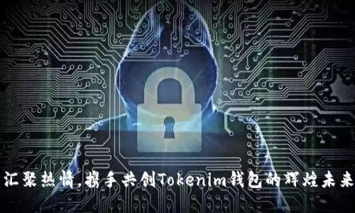 汇聚热情，携手共创Tokenim钱包的辉煌未来