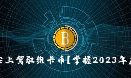 如何在风口浪尖上驾驭维卡币？掌握2023年虚拟货币的真谛