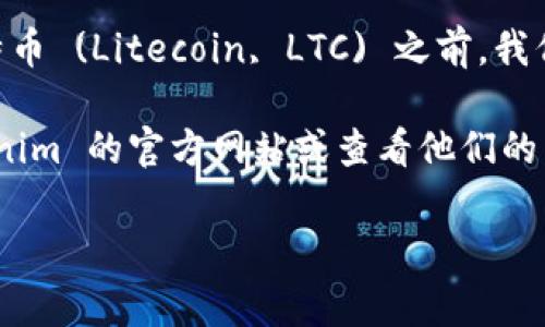 Tokenim 是一种加密货币投资和交易平台，允许用户在平台上进行各种加密资产的交易。在了解 Tokenim 是否可以支持莱特币 (Litecoin, LTC) 之前，我们通常需要查看该平台上列出的可交易加密货币。

截至我的知识截至日期在2023年，Tokenim 是否支持莱特币取决于它们的市场选择和上市情况。为了确认，您可以访问 Tokenim 的官方网站或查看他们的公告和支持的资产列表。如果请求支持某种特定的加密货币，您还可以通过官方渠道向 Tokenim 询问是否有计划添加莱特币。

请经常查看最新信息，因为平台和支持的资产会变化。