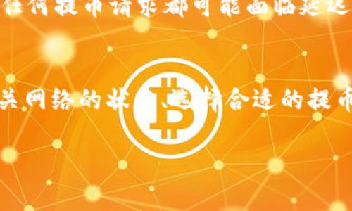 提币到交易所所需的时间取决于多个因素，包括区块链网络的拥堵情况、提币的金额、提币的Protocol，以及交易所的处理时间等。对于Tokenim钱包提币到交易所，一般来说，可以参考以下几个方面：

1. 区块链网络状况
如果你在一个繁忙的网络中进行提币操作，例如以太坊网络，可能会因为需求高而导致交易确认时间延长。在这种情况下，提币请求可能会需要几分钟到几个小时才能被网络处理。

2. 提币金额和类型
有些交易所对于不同金额的提币会有不同的处理速度。例如，较小的提币金额可能需要更长时间等待确认，因为它们可能会被优先排队在后面。而较大的提币金额则可能会获得更快的处理速度。此外，不同类型的数字货币在提币时，其确认规则和处理时间也会有所不同。

3. 交易所的处理时间
每个交易所的处理提币请求的时间也会有所不同。一些交易所会在确认了提币请求后立即处理，而一些较小的或安全性设置较高的交易所可能需要额外的时间来审核和确认提币。通常，交易所网站会提供有关提币处理时间的公告或说明，用户可以在提币前查看。

4. 安全审核
许多交易所为了提高安全性，会进行额外的审核程序。比如，有些交易所会对首次提币进行“冷冻期”限制，在这个时期内任何提币请求都可能面临延迟。这是为了防止未授权访问对用户资产的威胁。

总结
所以，从Tokenim钱包提币到交易所的时间可能会在几分钟到几小时，甚至更长时间不等。在进行提币之前，建议查看相关网络的状态、选择合适的提币金额以及仔细阅读交易所的相关政策。充分的准备和了解，可以帮助提升资金流转的效率。

注意在提币之前确保所有信息的准确性，特别是目标地址等，以免造成不可逆的损失。