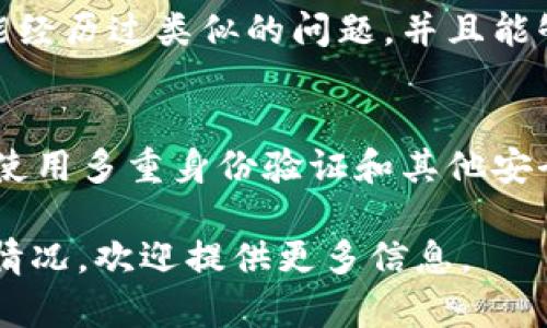如果您在提到的“tokenim”是指某个特定的数字资产或平台的授权令牌（token）丢失或删除，那么找回它的方法可能取决于具体的平台或服务。以下是一些建议，可以尝试找回您的令牌：

1. 检查备份
首先，查看您是否有任何形式的备份。如果您使用的是钱包应用，通常会有助于恢复的种子短语或备份文件。搜索您的设备或纸质文件，看看是否有相关的记录。

2. 联系客服
如果您使用的是某个平台或交易所，最有效的方法之一是联系他们的客户支持团队。提供尽可能多的信息，例如账户信息、交易记录等，以便他们能够确认您的身份并帮助您找回令牌。

3. 使用恢复工具
一些钱包或存储服务提供恢复工具，您可以通过这些工具尝试找回被删除的令牌。确保使用可信赖的工具，并遵循官方的指导流程，避免使用陌生的应用程序，以保护您的资产。

4. 社区支持
在各种加密货币和区块链论坛上，您可以寻求其他用户的帮助和建议。他们可能经历过类似的问题，并且能够提供有用的建议或者解决方案。

5. 定期备份和安全措施
为了避免将来的数据丢失，建议您定期备份您的钱包和令牌信息。如果可以，请使用多重身份验证和其他安全措施来保护您的账户安全。

希望这些建议能帮助您尽快找回您的token。如果您有进一步的问题或具体的情况，欢迎提供更多信息。