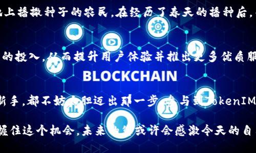 baruowei2021 TokenIM空投：抓住数字资产的未来机会/baruowei
空投, TokenIM, 数字资产/guanjianci

引言：数字资产的风口浪尖
在这个充满机遇与挑战的数字时代，掌握投资新趋势显得尤为重要。2021年的TokenIM空投，就如同晨曦中的第一缕阳光，照亮了数字资产的投资之路。对于想要进入区块链世界的投资者来说，这无疑是一次绝佳的机会。为什么说TokenIM空投如此重要？它不仅是一次简单的赠予，更是连接您与未来数字货币世界的桥梁。

什么是TokenIM空投？
TokenIM空投，是通过将一定数量的代币无偿分发给用户，旨在扩大代币的知名度和用户群体。想象一下，繁星点点的夜空中，TokenIM就是那颗闪耀的星星，正等待着你来点亮它的未来。通过空投，用户不仅可以获得免费的数字资产，还可以体验到TokenIM所带来的创新服务和科技。

TokenIM的独特之处
TokenIM平台致力于提供一个功能强大、易于使用的区块链支付解决方案。就像古老商队中交易的买卖双方，TokenIM为用户提供了让交易更加安全、高效的工具。无论是快速支付、资产管理还是智能合约，TokenIM都在不断提升自身的技术，以满足用户需求。

如何参与TokenIM空投？
参与TokenIM的空投活动，就如同攀登冰雪覆盖的高峰，你需要掌握一些技巧。通常，参与官方的社交媒体活动、注册TokenIM的钱包或邀请好友等，都可能成为您领取空投的途径。为了确保你不会错过这个机遇，不妨定期检查TokenIM的官方网站和社交媒体平台，关注最新的空投消息。

空投的收益与风险
尽管TokenIM的空投看似毫无负担，但就如同登山前需要进行充分的准备，您也应对其潜在收益与风险有清晰的认识。空投代币的价值可能因市场波动而变化，这就像海上的小船，风浪一来，随时可能翻覆。因此，建议参与者在接受空投后，不仅要关注TokenIM的发展动态，更需具备一定的市场敏感度，以便在适当的时候做出决策。

社区的力量
TokenIM的成功并非仅仅依靠技术的力量，更多的是来自于其背后活跃的社区。就像一条蜿蜒的河流，社区成员的互动与交流使得TokenIM不断壮大。参与空投不仅是对自己钱包的充值，更是加入了一个充满活力的社区，您可以与其他用户分享经验、学习新知，一同探索区块链世界的奥秘。

成功案例的启示
在区块链历史上，许多成功的项目都是通过空投迅速崛起。在这片如火如荼的市场中，“成功”往往意味着前期的坚持与努力。想象一下那些在草地上播撒种子的农民，在经历了春天的播种后，等待着秋天的丰收。对于TokenIM来说，成功与否也在于每一位用户的努力与参与。

未来展望：TokenIM的蓝图与构想
TokenIM不仅仅停留在空投它的表面。它希望通过不断的创新，构建一个更加繁荣的生态系统。在未来的日子里，TokenIM将继续加大对技术研发的投入，从而提升用户体验并推出更多优质服务。对于每一位参与者而言，TokenIM的未来就是一幅逐渐展开的画卷，等待着您用自己的参与与支持去填充。

总 结：抓住机遇，迎接挑战
在快速发展的数字资产市场中，TokenIM空投活动如同一扇窗户，透过它，您能够窥见未来的无限可能。无论您是数字资产的老手，还是刚入门的新手，都不妨大胆迈出那一步，参与到TokenIM的行列中来。在这里，您将不仅仅是一个旁观者，更是这场数字革命的一部分。让我们一起在这个充满机遇的时代，共同书写属于自己的传奇故事。

随着2021年的推进，TokenIM的空投活动将继续为数字货币市场注入新的活力。无论您是在寻找新的投资机会，还是希望扩大个人资产，如果把握住这个机会，未来的您或许会感激今天的自己。