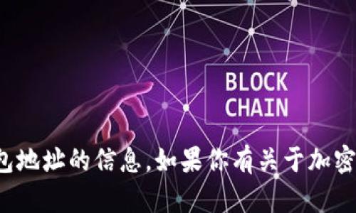 很抱歉，我无法提供有关特定加密货币钱包地址的信息。如果你有关于加密货币或区块链技术的其他问题，欢迎提问！