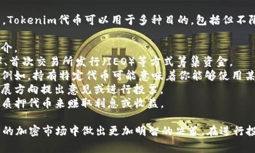 Tokenim代币是一种数字资产或加密货币，通常是基于区块链技术而创建的。Tokenim代币可以用于多种目的，包括但不限于：

1. **交易媒介**：代币可以在加密货币交易平台上进行买卖，充当交易的媒介。
2. **项目融资**：许多区块链项目会通过发行代币进行首次代币发行（ICO）、首次交易所发行（IEO）等方式筹集资金。
3. **访问权限**：某些代币可以用作获得特定服务或访问特定内容的凭证。例如，持有特定代币可能意味着你能够使用某个去中心化应用（DApp）或获取某种优先服务。
4. **治理权利**：一些代币持有者可能有权参与项目的治理，例如对未来发展方向提出意见或进行投票。
5. **奖励机制**：在一些去中心化金融（DeFi）协议中，用户可以通过持有或质押代币来赚取利息或收益。

了解Tokenim代币的操作方式和具体用途，有助于投资者或用户在快速发展的加密市场中做出更加明智的决策。在进行投资和交易时，了解代币的背景、团队、技术、市场表现等信息也是非常重要的。