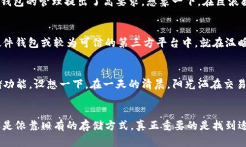 Tokenim 是一个基于区块链技术的数字资产交易平台，其设计目标是提供用户友好的界面以及安全的交易环境。然而，Tokenim 目前并不支持比特币（BTC）的存储。这一限制可能让一些用户感到困惑，特别是在比特币作为最早和最广泛使用的加密货币中，它的使用和存储对于很多投资者来说是至关重要的。

1. 什么是比特币（BTC）
比特币是一种去中心化的数字货币，最初由一个或多个化名为中本聪的开发者在2009年推出。它允许用户在没有中介的情况下进行点对点交易，这一创新的理念不仅重塑了金融交易的方式，也让加密货币成为全球投资的新机遇。想象一下在青葱的电子时代，像一颗璀璨的明星，比特币吸引着全球的目光。

2. Tokenim 的定位与功能
Tokenim 作为一个新兴的交易平台，旨在为用户提供更加丰富和多样化的数字资产服务。它包括但不限于交易、投资组合管理、实时市场分析等功能。平台提供了一套直观的界面，设计灵感仿佛来自于繁华的金融市场，目的是让每一个用户都能如同在一个活跃的交易所中自在操作。

3. 为什么 Tokenim 不支持 BTC 存储
Tokenim 不支持 BTC 存储的原因可能有多个维度。首先，安全性是数字资产交易平台的重中之重。比特币网络的复杂性和其高度的波动性对钱包的管理提出了高要求。想象一下，在巨浪翻滚的海面上，船舶需要极其精确和可靠的导航才能驶向安全的岸边，Tokenim 或许为了保证其用户的资产安全，在初期选择了不支持比特币。

4. 用户如何应对这一限制
尽管 Tokenim 不支持比特币存储，但用户依然可以通过其他方式进行交易和投资。例如，用户可以选择将比特币存储在专用的钱包中，比如硬件钱包或较为可信的第三方平台中。就在温暖的家中，打开一个硬件钱包，那是你数字资产的保险箱，带给你无比的安全感。

5. 值得关注的未来趋势
随着区块链技术的不断发展，市场上对数字资产的需求日益增长，Tokenim 可能在未来会考虑扩展其服务，纳入比特币等主流加密货币的存储功能。设想一下，在一天的清晨，阳光洒在交易所的大厅中，新的技术和服务正在不断更新，有可能会给用户带来新的机遇和希望。

6. 结论
虽然 Tokenim 目前无法存储比特币，但在数字资产市场动荡不居的海洋中，用户依旧可以找到安全的避风港。无论是探索新兴的加密货币，还是依靠旧有的存储方式，真正重要的是找到适合自己的投资道路。在这个充满可能性的世界中，保持灵活和开放的心态，才能在变幻莫测的市场环境中立于不败之地。