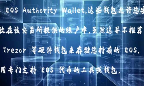 Tokenim 是一个去中心化交换平台，主要用于创建和管理自己的代币。至于是否可以存储 EOS，通常情况下，Tokenim 是专注于以太坊及其兼容的代币，EOS 是基于另一种区块链技术。

虽然 Tokenim 本身可能不支持 EOS，但有其他平台和钱包专门用于存储 EOS 代币。您可以使用以下方法来存储和管理 EOS ：

1. **正规钱包**：选择支持 EOS 的钱包，比如 SimpleEOS、Coyno 或 EOS Authority Wallet，这些钱包允许您安全地存储、发送和接收 EOS 代币。

2. **交易所钱包**：如果您在某个交易所购买了 EOS，您可以将其存放在该交易所提供的账户中，虽然这并不推荐用于长期存储。

3. **硬件钱包**：如果安全是您的主要考虑，您可以使用 Ledger 或 Trezor 等硬件钱包来存储您持有的 EOS。

总之，Tokenim 和 EOS 不直接关联。如果您希望存储 EOS，建议您使用专门支持 EOS 代币的工具或钱包。