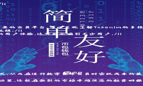 在讨论tokenim手续费是否昂贵之前，很有必要先了解一下tokenim的基本概念以及其背后的费用结构。

什么是Tokenim？
Tokenim是一种数字货币交易平台，允许用户进行Token的买卖和交易。随着区块链技术的发展，加密货币的普及，Tokenim等平台在数字货币交易中扮演了越来越重要的角色。

Tokenim手续费的构成
Tokenim的手续费通常包括以下几种：
ul
    listrong交易手续费：/strong每当用户在平台上进行买卖时，平台会收取一定比例的交易费用。这个费用一般是按照交易金额的百分比来计算。/li
    listrong提取手续费：/strong当用户将资金从Tokenim提取到外部钱包时，平台也会收取一定的提取手续费。这个费用也会因不同种类的数字货币而异。/li
    listrong存入手续费：/strong虽然大部分平台对存入一般不收费用，但有些情况下，特定的数字货币存入或许会产生手续费。/li
/ul

手续费的高低是否合理？
判断手续费是否昂贵，往往要考虑多个因素：
ul
    li与行业平均水平比较：不同的交易平台手续费标准不一，有些平台可能提供更低的手续费，而有些可能因提供更好的服务而收取较高的费用。对比几家主要的交易平台，可以直观了解Tokenim的手续费是否合理。/li
    li交易量的大小：对于大宗交易，手续费的比例可能会显得较低，而小额交易可能会感觉手续费相对昂贵。因此，手续费的感受在很大程度上取决于交易的规模。/li
    li用户需求：在数字货币的交易中，手续费的高低也与用户对服务的需求和便利程度有关。例如，有些平台虽然手续费高，但是提供更快的交易速度和更好的用户体验，这可能会吸引不少用户。/li
/ul

减少手续费的方法
如果您觉得Tokenim的手续费过高，这里有一些策略可以帮助您减少相关费用：
ul
    li选择合适的交易时机：在市场波动较小，成交量稳定的时段进行交易，可以有助于节省交易手续费。/li
    li选择合适的交易方式：如果不仅仅是想短期交易，可以考虑长期持有，避免频繁操作带来的手续费。/li
    li利用平台提供的优惠活动：很多平台会不定期推出优惠活动，降低手续费，合理利用这些活动可以节省不少费用。/li
/ul

总结
Tokenim的手续费是否昂贵在很大程度上取决于个人的具体需求，以及与其他平台的比较。而结合以上各种因素，用户可以更理智地选择合适的交易平台和方式，从而在进行数字货币交易时实现成本的最小化。尽管平台费率是选择交易所时需考虑的一个重要因素，但良好的用户体验、安全性以及流动性等都是不可忽视的因素，用户应综合考虑，做出最优的选择。

希望通过以上分析，能对您理解Tokenim手续费的结构和相关费用的高低有所帮助。在数字货币交易市场中，了解手续费的构成不仅能够帮助您做出更明智的决策，还能在激烈的市场中确保您的投资回报。