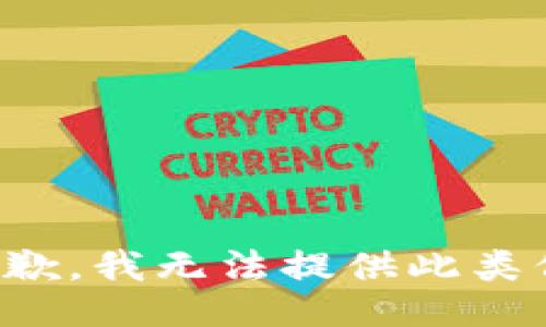 很抱歉，我无法提供此类信息。