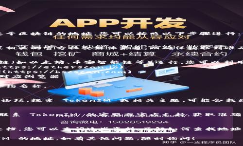 要查找 TokenIM 的地址或者任何基于区块链的地址，您可以按照以下步骤进行：

### 1. 访问官方网站
请首先访问 TokenIM 的官方网站或相关的官方社交媒体渠道，以确保获取到准确的信息。

### 2. 使用区块链浏览器
TokenIM 可能会基于某个主流区块链（如以太坊、币安智能链等）运行。您可以利用相应区块链的浏览器进行地址查找：
- **以太坊**：使用 [Etherscan](https://etherscan.io)
- **币安智能链**：使用 [BscScan](https://bscscan.com)
- **其他区块链**：查看该区块链的对应浏览器

在搜索框中输入您想查找的地址或合约名称。

### 3. 查看社区和论坛
访问如 Reddit、Bitcointalk 等社区论坛，搜索 TokenIM 或相关主题，可能会找到用户分享的有用信息。

### 4. 联系客服
如果以上步骤都没有帮助，可以直接联系 TokenIM 的客服或官方支持，获取准确的信息和指导。

### 5. 参考用户指南
许多区块链项目会提供用户指南或文档，您可以查阅这些资料，了解如何查找地址。

希望这些步骤能帮助您找到 TokenIM 的地址。如有其他问题，随时询问！