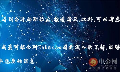 寻找Tokenim工作人员，你可以采取以下几种方法：

### 1. 官方网站和社交媒体

首先，访问Tokenim的官方网站。通常，他们会在网站上提供联系信息或招聘页面，列出开放职位。查找“关于我们”或“加入我们”等相关链接，可以帮助你找到当前团队成员的信息。

此外，关注Tokenim的社交媒体账号，如LinkedIn、Twitter或Facebook。许多公司会在这些平台上分享团队动态和招聘信息，或者你还可以直接联系公司相关人员。

### 2. 职业社交平台

利用LinkedIn等职业社交平台，可以通过搜索“Tokenim”找到在该公司工作的人员信息。你可以尝试以下步骤：

- 在搜索框中输入“Tokenim”
- 查看相关公司的页面
- 查找在职员工，了解他们的职位与背景
- 通过个人资料发送私信，表达你的兴趣或询问相关事项

### 3. 参加相关行业活动

参与与Tokenim相关的行业会议、讲座或网络研讨会。这些活动往往是与公司工作人员建立联系的好机会。通过交流和互动，能够获得更多关于公司和团队的信息。

### 4. 招聘网站与猎头

在像Indeed、Glassdoor、猎云网等招聘网站上寻找Tokenim的工作机会，看到合适的职位后，投递简历。此外，可以考虑联系猎头公司，他们或许能帮助你寻找Tokenim的内部岗位或工作人员。

### 5. 网络社群与论坛

加入区块链或相关行业的在线社区，如Reddit或专业聊天室。这些平台的成员可能会对Tokenim有更深入的了解，能够分享联系信息或招聘动态。

通过积极寻找和建立联系，你会更有机会接触Tokenim的工作人员并获取想要的信息。