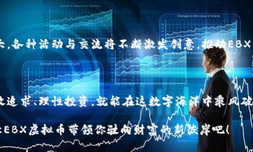 EBX虚拟币：掌握未来数字财富的钥匙！

虚拟币, 数字财富, 投资机遇/guanjianci

### 引言：开启数字财宝之门

在晨雾轻拂的城市街道上，越来越多的人们聚集在咖啡馆、共享空间，兴致勃勃地讨论着“虚拟币”。这不是偶然，而是一个时代的浪潮，仿佛是海面下涌动的暗流，即将在某个瞬间掀起巨大的波澜。特别是EBX虚拟币，它被视作一把能够开启数字财富大门的金钥匙，吸引着无数投资者的目光。

### 什么是EBX虚拟币？

在繁华的科技舞台上，EBX虚拟币闪耀着独特的光芒。它不仅仅是一串串冷冰冰的数字或复杂的代码，更是代表着一种全新的数字资产形式。EBX的诞生背景与理念，宛若音乐家创作出的动人旋律，灵感源自于科技的发展与人们对未来财务自由的渴望。它融合了区块链技术的安全性与透明度，承诺给投资者带来真正的控制和价值增值的机会。

### EBX虚拟币的特色

#### 1. 区块链技术的力量

当你走到小巷深处，看到一位老者静静坐在台阶上，每一条皱纹都诉说着岁月的故事，同样，区块链技术背后也隐藏着无数的细节与历史。EBX虚拟币采用的区块链技术，犹如一座坚固的堡垒，确保交易的安全与可靠。每一笔交易都被记录在无数个计算机节点上，而不是集中在某一处，这种去中心化措施使得EBX币具备了更高的抗风险能力。

#### 2. 用户友好的交易体验

走进温馨的咖啡厅，点一杯香浓的摩卡，享受着专属于你的惬意时光，EBX虚拟币的交易体验也同样舒适且直观。无论是新手还是老玩家，EBX都提供了简洁易懂的交易界面。用户可以轻松地进行买卖，并随时掌握个人资产的动态，犹如在指尖漫步于自己的花园，随心所欲。

#### 3. 多元化的应用场景

想象一下，在一个阳光明媚的周末，你与朋友一起参加音乐节，身边的人们不仅在享受音乐的盛宴，还热情地使用着EBX进行各种交易。从购票、消耗饮品到购买纪念品，EBX虚拟币逐渐成为日常生活的一部分，应用场景的多元化仿佛绽放出五彩缤纷的花朵，吸引着越来越多的商家与用户。

### 投资EBX虚拟币的机会与风险

#### 1. 机遇的曙光

在黎明曙光照耀的山巅，EBX虚拟币如同一颗璀璨的明珠，闪烁着投资的机遇。伴随着全球数字货币市场的蓬勃发展，EBX作为一项新兴资产，自然成为了投资者追逐的目标。众多成功的投资案例，无疑是给后续者提供了信心的明灯。小伙伴们，谁不想尝试在未来的财富之路上，搭上这班充满希望的列车呢？

#### 2. 潜藏的风险

然而，通往成功的道路从来不是一帆风顺，EBX虚拟币的投资背后也潜藏着风险。就像在繁星闪烁的夜空下，其实也暗含着无数流星划过的瞬间。市场趋势可以瞬息万变，技术的不断更新换代，都会对EBX的价值产生影响。新手投资者需要保持冷静，理性分析，切忌盲目跟风。

### 如何安全投资EBX虚拟币？

#### 1. 学习与研究

就像学习一门新的乐器般，掌握EBX虚拟币的投资需要不断的学习与研究。无论是追踪虚拟币的市场动态，阅读行业分析报告，还是参与线上讲座与讨论，都是提高个人投资能力的好方法。当你用心去探索这片领域时，所收获的不仅是知识，还有将要成就的未来。

#### 2. 选择合适的平台

想象你在清晨的市场上挑选新鲜的水果，选择一个安全可靠的交易平台同样重要。确保你选择的平台具备良好的信誉、提供强大的技术支持以及高效的用户服务。当你在舒适的环境中交易时，你的心态也会更加平和，这对投资者来说无疑是一种莫大的优势。

#### 3. 分散投资策略

在秋日的丰收季节，果农总是会将各种水果混合种植，形成多元化的农场。同样，投资EBX虚拟币时，应尽量采取分散投资策略，以降低风险。不要将所有的财富都押注在一只虚拟币上，而是以EBX为核心，结合其他稳定的资产进行投资，犹如为自己的投资之路种下多样化的花朵。

### 未来：EBX虚拟币的前景

#### 1. 不断创新的技术

在星空下，科技的进步如同流星般飞速创新，EBX虚拟币也在不断地进行技术革新，以适应市场需求。未来，更加智能的合约技术、更安全的交易保障系统，将不断推升EBX的价值与应用。如果你是一位追求前沿科技的投资者，那么EBX将会是你不容错过的投资选项。

#### 2. 社区力量的构建

回首过去，在盛夏的夜晚，篝火旁的故事讲述者总能聚集起一群热爱分享的人们。EBX虚拟币的发展离不开社区的支持与参与。伴随其用户社区的壮大，各种活动与交流将不断激发创意，推动EBX的发展。如果你热爱互动，不妨参与其中，成为这场数字财富革命的一部分。

### 结语：与EBX共舞未来

在晨雾渐散的清晨，EBX虚拟币如同一缕温柔的阳光，照亮了许多渴望创造未来财富的人们的心灵。虽然道路上必然有高峰与低谷，然而只要我们勇敢追求、理性投资，就能在这数字海洋中乘风破浪，创造属于自己的辉煌。

不妨放下手中的琐事，大胆开启你与EBX的财富之旅。这不仅仅是一种投资，而是一场与未来一起舞动的奇妙旅程。不要再犹豫，掀起你的探索之帆，让EBX虚拟币带领你驶向财富的新彼岸吧！