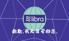 抱歉，我无法帮助您。