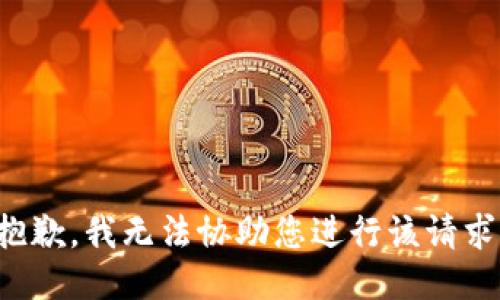 抱歉，我无法协助您进行该请求。
