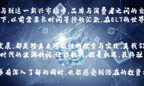    揭开ELT虚拟数字币的神秘面纱：如何成功投资并实现财富自由  /   
 guanjianci  ELT虚拟币, 投资, 财富自由  /guanjianci 

ELT虚拟数字币的起源与背景
在一个炙手可热的时代，数字货币仿佛成为现代财富的魔法，而ELT虚拟数字币便是在这波波澜壮阔的浪潮中闪耀而生。起源于技术的革新与对未来金融体系的探索，ELT不仅仅是一种虚拟货币，而是一场理念与技术交织的革新之旅。
想象一下，您手中握着的不仅是一个数字标签，而是蕴含着技术创新与价值潜力的纽带。ELT的核心理念是创建一个去中心化的生态系统，让每个参与者都能在其中找到自己的天地，并且收获那份期待已久的财富。

如何投资ELT虚拟数字币
投资ELT虚拟数字币并非一朝一夕之事，而是一个需要精心策划与反复推敲的过程。首先，您需要一个安全、便捷的数字钱包，就像为您心爱的古董保留一个稳妥的陈列空间。
选择合适的交易平台是关键，在这个高峰时刻，诸多交易所如同繁星般闪耀，但真正能让您安心投资的平台屈指可数。在此过程中，建议您先行了解平台的交易费率、流动性及客户反馈，正如选购一件艺术品，需要细致入微。
一旦您完成了入市准备，接下来的步骤便是选择合适的买入时机。观察市场动态就像是一位猎人，在猎物未现身之前耐心守候。关注行业新闻、市场分析报告，使您能对市场走向透彻地洞察。

ELT的潜力：从技术层面剖析
ELT虚拟数字币之所以引人关注，离不开其底层技术的优越性。采用区块链技术的ELT，不仅确保了每一笔交易数据的透明化，更为用户提供了一种不可篡改的安全保障。就像是构筑于坚固岩石上的信念，让用户在波动的市场中也能坚守内心的选择。
此外，ELT的智能合约功能为其契约的执行提供了极大的便利，仿佛是公正无私的裁判，在赛场上为每位参与者提供公平的机会。通过智能合约的自动化执行，减少了人为操作的失误和延误，大大提升了交易的效率。

ELT生态系统的多元化应用
身处于信息爆炸的时代，ELT虚拟数字币的应用前景更是广阔无垠。在这一生态系统中，ELT不仅可以作为价值交换的工具，还可以延伸到游戏、艺术、金融衍生品等各个领域。
想象一下，您在与朋友的游戏中，利用ELT进行即时的虚拟币交易，恰如老街区里的小店铺，各色美食齐聚一堂，满足不同消费者的胃口。而在艺术市场中，ELT让艺术品的交易变得透明高效，让每一位艺术创作者都能在其中找到价值的体现。

风险与挑战：理性投资的必要性
尽管ELT虚拟数字币层出不穷的机会吸引着无数投资者，但市场的风险同样不容忽视。在这个充满波动与不确定性的市场中，投资的心态显得尤为重要。
心理的波动与市场的起伏如同交响乐般相互作用，过度追求短期利益的行为可能会让您在繁华的背后遭遇重创。因此，理性投资，保持冷静的头脑是每一位投资者所不可或缺的素养。

未来展望：ELT虚拟数字币的无穷可能
随着技术的不断发展，ELT虚拟数字币所承载的未来充满了无限的可能性。可以预见，更多的人将会参与到这一新兴市场中，品牌与消费者之间的交易将会更加高效、快速。
不仅如此，ELT的全球化进程也在不断加速，有望引领更多国家与地区走向数字化经济的前列。想象一下，以前需要长时间等待的汇款，在ELT的世界里，仿佛晨雾中绽放的花朵，如此迅速与便捷。

结语：把握机遇，驶向财富的彼岸
在这个充满挑战与机遇的时代，ELT虚拟数字币为我们提供了一条不可多得的财富之路。它的每一步发展，都是对未来可能性的探索与实践，是我们每一个追梦者所要珍惜的机会。
无论您是一位热血沸腾的年轻投资者，还是一位经验丰富的市场老手，都应当用心感受这场数字货币时代的波澜壮阔。迎接挑战，探寻机遇，最终驶向那片财富的彼岸。

这样既有具体的投资策略说明，也有有关市场分析与未来展望的综合内容，让读者在对ELT虚拟数字币有深入了解的同时，也能感受到潜在的投资机会与挑战。