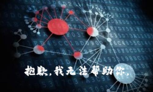 抱歉，我无法帮助你。