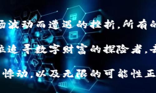    破解比特币的秘密：虚拟挖矿如何改变财富游戏  / 
 guanjianci  比特币, 虚拟挖矿, 财富  /guanjianci 

引言：数字财富的新时代
在晨曦初露的都市上空，金色的阳光如金砂般洒落在高楼大厦的玻璃上，反射出耀眼的光辉。正如这缤纷的城市生活，数字货币的崛起正在悄然改变着人们的财富观念。其中，比特币作为最为耀眼的明星，宛如那璀璨的晨星，吸引着无数追随者的目光。

但是，真正让比特币闪耀的，并不仅仅是它的市场价值和交易频繁度，而是一个更为复杂而且神秘的过程——虚拟挖矿。就像在无尽的矿脉中挖掘珍贵的矿石，虚拟挖矿将数字化的比特币以一种创新的方式呈现在我们面前，成为财富游戏的新规则。

一、虚拟挖矿的基本概念
那么，究竟何为虚拟挖矿？可以这样理解：在比特币的世界中，挖矿并非传统意义上的手工挖掘，而是指通过复杂的算法和计算机硬件进行的一种验证交易过程。在深邃的网络世界中，它就像一个独特的宝藏猎人，而比特币则是隐藏在数据海洋中的宝藏。

每一位矿工都通过计算机解决数学难题，竞争获取新区块的奖励，而这个过程不仅耗费时间，也需要强大的计算能力。想象一下，街角的咖啡店内，一位年轻的程序员在闪烁的屏幕前默默敲击键盘，思索着如何能在这场伐木工的盛宴中取得一席之地。

二、挖掘比特币的技术迷雾
在虚拟挖矿的世界里，有太多专业术语和复杂技术令人眼花缭乱。举个例子，工作量证明(Proof of Work)就像是矿工们获取比特币的通行证。只有解决了特定的数学问题，才能被认可为新区块的创建者。而这一过程不仅需要出色的技术能力，更需要对比特币网络的理解，就仿佛航海者必须熟悉海图和星象才能找到新的大陆。

不仅如此，挖矿所需的计算能力逐渐被聚集在几家大型矿池手中，而小型矿工则面临着越来越大的竞争压力。有时，想必他正在清晨的沉默中喝着热咖啡，神情坚定地打算与“大型矿池”一决高下。从某种程度上说，这是一场人与技术、人与商业之间的精神较量。

三、从宝藏到财富：比特币的经济学
随着比特币的价位如同过山车般的波动，虚拟挖矿的经济学也在不断演变。当一位新手矿工站在大海面前，试图找到自己的航道时，市场变得无比复杂，犹如在狂风巨浪中航行的渔船。

许多人会问：“挖矿真的能致富吗？”这里的答案往往是因人而异的。一些人依靠敏锐的洞察力和果断的决策成功汇聚了财富，而另一些人却在市场的浪潮中沉沦。正如古老的金矿一样，只要有人在其中挥汗如雨，财富的机会就永远存在，但同样也伴随着风险和挑战。

四、虚拟挖矿的伦理思考
然而，随着比特币的火热，不可避免地引发了一些伦理问题。矿工是否在追逐数字财富的同时，忽视了更广泛的社会责任？在不断增加的电力消耗和环境影响中，我们是否能在追求高收益与可持续发展之间找到一个平衡？

比特币的虚拟挖矿，犹如漩涡中的鳄鱼，既吸引着勇敢者的探寻，又高悬在暗流之下的风险警告。每一位矿工都需要在数字货币的世界里，找到属于自己的价值和信仰，才能在这场财富争夺战中，笑到最后。

五、未来的挖矿：一体化的发展模式
回首过往，展望未来，虚拟挖矿的技术正在不断发展。在人工智能、绿色能源和区块链技术的推动下，矿工们开始探索新的挖矿方式，就像守望者在曙光中预测未来。

而“绿色挖矿”的概念，也逐渐浮出水面。通过利用可再生能源，矿工们希望能够在实现经济收益的同时，为环境保护贡献一份力量。前方的道路虽不平坦，但正如那朦胧晨曦中的老桥，人们始终在为更美好的未来砥砺前行。

六、结尾：每一个参与者都是历史的见证者
最终，当夕阳西下，城市的灯光相继亮起，而每一位虚拟挖矿的参与者都将成为这场数字财富革命的见证者。不论是成功挖到矿石的金元宝，还是因市场波动而遭遇的挫折，所有的经历都在书写着属于他们的故事。

如同那幅盛开的花海，每个人都在努力追逐自己的梦想，而虚拟挖矿正是那条蜿蜒曲折的路。在这条路上，勇敢与智慧交织出崭新的未来，等待着每一位追寻数字财富的探险者，去揭开更高峰的面纱。

在这个纷繁复杂的时代，通过虚拟挖矿能否找到属于你的财富之路，或许最终会成为一场充满感悟的旅程。走上这条道路，定会感受到数字时代脉搏的悸动，以及无限的可能性正等待你去探索。