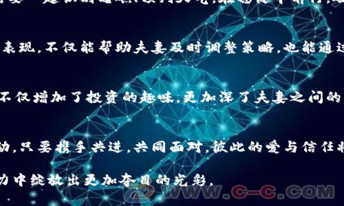 夫妻携手共建虚拟币梦想：一起投资，一起成长

夫妻, 虚拟币, 投资/guanjianci

引言：虚拟币的风起云涌
在现代社会，虚拟币已如晨雾中的老桥，悄然无声地架起了现实与未来之间的那道彩虹。那些在网上飘荡的信息、各种投资金融的讨论，让很多夫妻开始审视这场新经济潮流的机遇。今天我们想讨论的，不仅是虚拟币本身的魅力，更想探讨夫妻如何在这股浪潮中携手共进，为未来的幸福生活铺设更宽广的道路。

虚拟币的魅力：从游戏到投资
在很多人的眼中，虚拟币或许仍然迷雾重重，但我们可以把它比拟为一只栖息在森林深处的奇幻鸟类，等待着那些有胆识的人去探索。当初，虚拟币是作为游戏的道具或奖励浮现，在《魔兽世界》中获得的金币可以让你在虚拟世界中拥有非凡的体验，而随着区块链技术的发展，这些数字货币逐渐演变成为一种新型资产，吸引了无数投资者。

夫妻共同投资的契机
夫妻二人，在生活的点点滴滴中，早已携手并肩。然而，在投资虚拟币这件事情上，许多人往往独立进行，每个人都忙着看自己的行情，分享彼此的经验却少之又少。试想，若夫妻能共同面对这股热潮，亲密合作，定能在这个充满变数的市场中找到契机。

建立共同目标：梦想与现实的桥梁
每一对夫妻都有自己的梦想，也许是为了子女的未来，或是希望实现环游世界的愿望。在共同的目标指引下，夫妻可以将虚拟币投资作为达成愿望的一条新路。就像秋日的阳光透过枝叶洒在河面上，投资之路的点滴努力都将照亮通往未来的方向。

知识共享：共同学习的美好旅程
虚拟币的世界瞬息万变，技术的更新迭代也意味着需要不断学习。夫妻们可以选择一起阅读相关书籍，与投资者交流经验，甚至报名参加线上课程。这不仅是知识的积累，也是增进彼此感情的好机会。在一起讨论技术分析、市场趋势，就如同在繁星点点的夜空下携手漫步，相互滋养，嘴角挂着彼此的笑容。

风险评估：乘风破浪的勇气
当然，投资必然伴随着风险。夫妻在共同投资虚拟币时，一定要进行充分的风险评估。如果把投资看作是航海，夫妻就是在同一条船上，掌舵的他们需要一起识别暗礁、预判天气，在稳健中前行。敞开胸怀讨论可能的风险，为彼此留出安全的护城河，这样即便在风暴来袭时，心中也不会过于惶恐。

定期评估投资组合：温暖的动态管理
每一段旅程都需要回头看看，夫妻可以设定定期的投资评估时间，这就如同每年春天清理花园，修剪枝叶，以便让新芽更好地成长。评估投资组合的表现，不仅能帮助夫妻及时调整策略，也能通过讨论增进彼此的理解，加强共同目标的意识。

共同庆祝成功：幸福的分享时刻
每当有所收获时，夫妻都应该共同庆祝，就像在丰收的季节一样，分享那份喜悦。无论是小小的盈利，还是成功的投资决策，都是彼此努力的证明。这不仅增加了投资的趣味，更加深了夫妻之间的信任与理解。或许可以围坐在烛光下，享用一顿简单而温馨的晚餐，为共同的成就举杯相庆。

总结：与伴侣共享虚拟币之路
在这条充满未知的虚拟币投资之路上，夫妻之间的默契与支持是最宝贵的财富。像一对双翼齐飞的鸟儿，在风中自由翱翔。无论未来的市场如何波动，只要携手共进，共同面对，彼此的爱与信任将成为抵御风浪的力量。

这不仅仅是关于虚拟币的投资，更是夫妻关系中前所未有的成长历程。在彼此的陪伴中，你们的梦想会逐渐实现，而未来的幸福生活也会在共同努力中绽放出更加夺目的光彩。