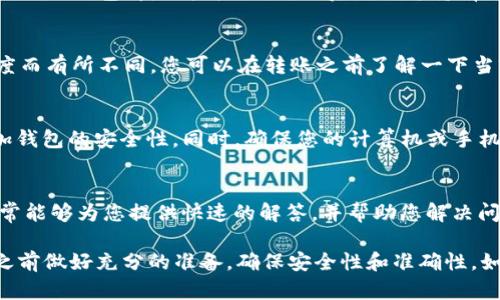 NULS币是一种比较独特的区块链项目，其基础设施可能与其他加密货币有所不同。要确定NULS币是否可以转入Tokenim钱包，我们需要考虑以下几个方面：

1. 钱包兼容性
首先，您需要确认Tokenim钱包是否支持NULS币。大多数加密货币钱包都会列出它们支持的货币，您可以在Tokenim的官方网站或相关文档中查找支持的币种。确保NULS在支持列表中。

2. 转账流程
如果Tokenim钱包确实支持NULS币，您需要仔细了解转账的具体流程。这通常包括打开您的Tokenim钱包，获取接收地址，然后进入您持有NULS的钱包进行转账操作。在此过程中，请确保您输入的地址无误，以避免转账失败或资产丢失。

3. 手续费和时间
转账过程中通常会涉及一定的交易手续费，NULS币的手续费和确认时间会根据网络的繁忙程度而有所不同。您可以在转账之前了解一下当前的手续费，并估算大概需要多长时间才能完成转账。

4. 安全性
在转账之前，请确保您的Tokenim钱包是安全的。选择使用强密码和启用双重认证可以帮助增加钱包的安全性。同时，确保您的计算机或手机没有恶意软件，以保护您的资产。

5. 进一步的支持
如果在转账过程中遇到任何问题，建议您查阅NULS币或Tokenim的社区支持页面。这些资源通常能够为您提供快速的解答，并帮助您解决问题。

综上所述，如果Tokenim钱包支持NULS币，那么您就可以将NULS币转入该钱包。请务必在转账之前做好充分的准备，确保安全性和准确性。如果您不确定，考虑在小额交易中进行测试，确认转账的可行性。