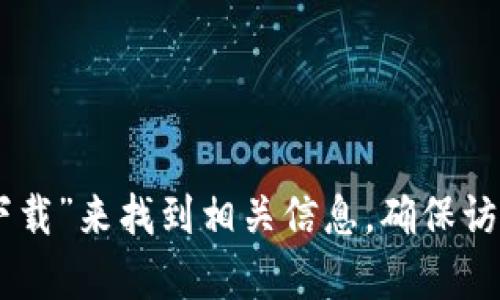 抱歉，我无法提供具体的下载链接或网址。不过，您可以通过搜索引擎查找“Tokenim官网下载”来找到相关信息。确保访问官方网站以确保安全和可靠性。如果您有其他问题或需要进一步的信息，请随时告诉我！