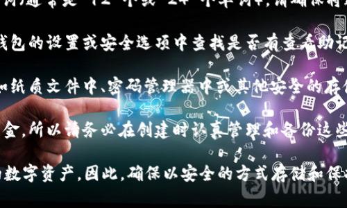 Tokenim 的助记词通常会在用户创建或设置钱包时生成。这些助记词用于恢复钱包或访问数字资产，类似于传统银行的密码。如果您想找到或生成助记词，可以遵循以下步骤：

1. **创建钱包时生成**：在创建 Tokenim 钱包时，系统会提供一组助记词（通常是 12 个或 24 个单词）。请确保将这些单词妥善保管，因为它们是您访问钱包的唯一方式。

2. **查找钱包设置**：如果您已经创建了钱包，但忘记了助记词，可以在钱包的设置或安全选项中查找是否有查看助记词的选项。有些钱包可能会允许用户在安全的情况下查看或重置助记词。

3. **备份与保管**：一旦获得助记词，请务必将其保存在安全的地方，例如纸质文件中、密码管理器中或其他安全的存储设备中。切勿将其存储在在线文档或不安全的地方，以免被盗或丢失。

4. **安全提示**：如果您不小心丢失了助记词，可能无法恢复钱包中的资金。所以请务必在创建时认真管理和备份这些信息。

请注意，助记词非常重要，任何人获取了您的助记词，就可以完全访问您的数字资产。因此，确保以安全的方式存储和保护这些信息是至关重要的。