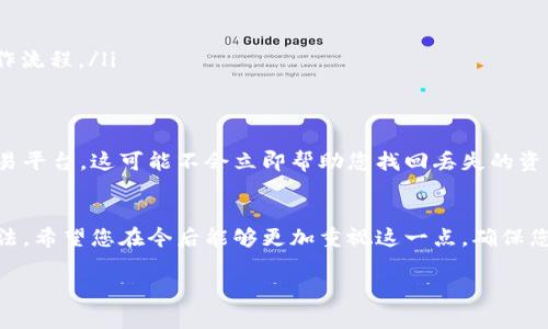 很遗憾，如果您没有备份您的 tokenim（也许是指某种数字资产或代币）的私钥或者钱包信息，通常情况下是无法找回的。数字货币和代币的管理非常依赖个人的密钥安全。因此，以下建议希望对您将来的资产安全有所帮助：

为何备份私人密钥至关重要
私人密钥就像是您的数字钱包的钥匙，只有拥有它，您才能访问和管理钱包中的资产。失去这一钥匙，就像丢失了实体钱包的钥匙，无法再打开钱包取出钱财。

备份方法
在使用任何数字资产管理工具时，务必进行备份。这里有几种您可以考虑的方法：
ul
    listrong纸质备份：/strong将您的私人密钥或恢复短语手写在纸上，存放在安全的地方，比如银行保险箱。/li
    listrong电子备份：/strong使用加密软件将您的密钥安全地存储在USB闪存驱动器中，确保该设备不连接到互联网。/li
    listrong多设备备份：/strong在多个设备上备份密钥，并确保所有设备都得到妥善保护。/li
/ul

如何避免未来的损失
为了避免再次发生此类情况，建议您采取以下措施：
ul
    listrong定期更新备份：/strong定期检查并更新您的备份，以确保其最新有效。/li
    listrong启用双重验证：/strong增强安全性，通过双重验证保护您的帐户。/li
    listrong对新平台保持谨慎：/strong尽量在信誉良好的平台上进行交易，并熟悉操作流程。/li
/ul

如果您怀疑资产被盗
如果您觉得您的资产可能在没有您同意的情况下被转移，立即联系相关的技术支持或交易平台。这可能不会立即帮助您找回丢失的资产，但能提高该平台的安全性，并对您的情况进行记录。

总结
数字资产的管理需要高度的谨慎和对安全性的重视，定期备份是保护自己资产的有效方法。希望您在今后能够更加重视这一点，确保您的数字世界安全无忧。 

如果对您有所帮助，请记得将其传播给更多的人。
