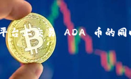 在这方面，您可以关注 ADA 币（卡尔达诺 ADA）在 Tokenim 平台上的使用情况和相关细节。为了帮助您更好地了解 ADA 币的应用，我将为您提供一些丰富的资讯。

### ADA 币概述

ADA 币是卡尔达诺（Cardano）平台的原生加密货币，亦是全球首个采用证据性权益证明（PoS）机制的区块链。卡尔达诺的设计初衷是为了提升区块链技术的可扩展性和可持续性，同时为去中心化应用提供一个可靠、安全的基础。

Tokenim 简介
Tokenim 是一个新兴的加密货币交易平台，倡导简单、安全、高效的数字资产交易体验。用户可以通过 Tokenim 进行多种加密货币的买卖、交换和存储，包括 ADA 币。Tokenim 的用户界面友好，并提供多重安全措施，确保用户资产安全。

ADA 币的引入与挑战
随着 DeFi（去中心化金融）和加密货币市场的不断发展，ADA 币在交易平台上的接受度逐渐提升。许多投资者通过在 Tokenim 上交易 ADA 币来参与这场数字资产的浪潮，获取潜在收益。然而，尽管 ADA 币的前景看似光明，投资者仍需谨慎面对市场的波动性和不确定性。

Tokenim 平台上的 ADA 币交易
用户在 Tokenim 上可以轻松找到 ADA 币的交易选项，并进行实时交易。在平台的交易界面，用户能够直观地查看 ADA 币的当前价格、历史价格走势及市场情绪。此外，Tokenim 还提供丰富的交易工具，比如图表分析、技术指标等，帮助用户进行更精准的交易决策。

安全性和风险管理
在加密货币的交易中，安全性始终是用户关注的重点。Tokenim 采用了多重验证和加密技术，确保用户的资金得到充分保护。此外，平台鼓励用户启用二次验证（2FA），以增强账户安全性。即便如此，用户在参与交易时仍需对市场风险保持警觉，合理安排投资比例，避免因市场迅速波动而造成的损失。

社区与支持
Tokenim 拥有活跃的用户社区，用户可以在社区中分享经验、交流资讯。平台还提供全天候客户支持，确保用户在遇到问题时能够及时得到帮助。无论是对 ADA 币的交易咨询还是其他技术问题，Tokenim 的支持团队始终在此为用户解答。

结论：ADA 币的未来
ADA 币作为一个有潜力的数字资产，正在逐步被加密市场所接受。而 Tokenim 的出现，无疑为 Ada 币的交易提供了一个可靠的渠道。用户在 Tokenim 平台上交易 ADA 币的同时，不仅能够享受到安全、便捷的交易体验，还可以获取丰富的市场信息。然而，投资者务必要根据自己的风险承受能力进行决策，理性投资，获取可观的收益。

这样的内容结构和文字表达，旨在为您提供关于 ADA 币在 Tokenim 平台上使用的信息和相关 insights。