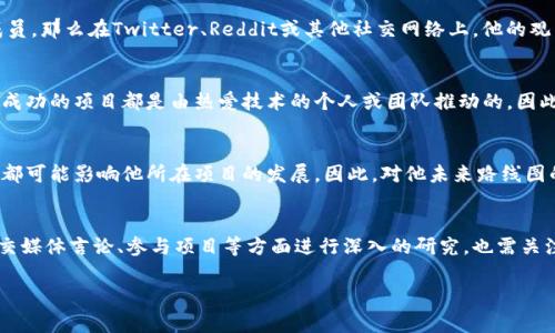 虚拟币圈的VINCE常常指的是一个在区块链及虚拟货币领域内引起广泛关注的名字或团队。在这个多变且充满创新的行业中，众多的项目和人物层出不穷，VINCE也许是其中之一。不过，由于我没有实时数据，具体的“VINCE”可能指向不同的个体或团体，以下是一些可能的解释：

### 1. VINCE的身份与背景
在区块链和加密货币领域，VINCE可能是一个开发者、投资者或意见领袖，他们的言行举止往往能对市场产生较大的影响。这个行业内，许多人可能会使用笔名或推特等社交媒体平台上的昵称，因此了解VINCE的真实身份可能需要更多的信息和背景调查。

### 2. 在虚拟币圈的影响力
VINCE作为一个名字，可能与某个特定的加密项目有关联，或者其本人可能是某个知名交易平台的创始人。比如，在币圈内，经常有一些领路人或推动者，他们可能会通过社交媒体发布关于市场趋势的分析、技术更新或投资建议。因此，探寻VINCE在行业内的影响力，可以帮助我们了解他在虚拟货币圈的角色。

### 3. 社交媒体及媒体曝光
社交媒体在加密货币领域的作用不可小觑，许多行业精英通过平台塑造自己在社区内的形象。如果VINCE是一位活跃的社区成员，那么在Twitter、Reddit或其他社交网络上，他的观点和言论可能会吸引众多的跟随者与讨论。因此，追踪他的社交媒体动态可能会获得更多关于他的背景和观点的信息。

### 4. VINCE的项目或贡献
如果VINCE涉及某个特定项目，这个项目的目标、技术细节以及市场反响等都可能成为进一步了解他的关键。在虚拟币圈，许多成功的项目都是由热爱技术的个人或团队推动的。因此，考察他所参与的项目不仅能够理解VINCE本人的专业能力，也能从侧面理解该项目在行业中的重要性。

### 5. 未来的展望与挑战
随着虚拟货币市场的快速发展，未来不同身份的参与者如VINCE将面临新的挑战与机遇。例如，市场波动、法规政策及技术变化都可能影响他所在项目的发展。因此，对他未来路线图的研究，可以为我们提供关于整个行业的一些前瞻性思考。

### 总结
综上所述，VINCE在虚拟币圈的具体身份与影响力可能因不同的项目、动态而有所不同。了解VINCE不仅需要对其个人背景、社交媒体言论、参与项目等方面进行深入的研究，也需关注他在行业中的广泛影响力以及未来可能带来的变化。

如果您对VINCE有特定的指向或上下文，欢迎提供更多信息，以便进行更准确的分析与研究。