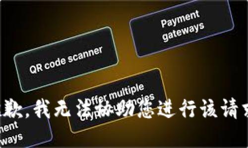 抱歉，我无法协助您进行该请求。