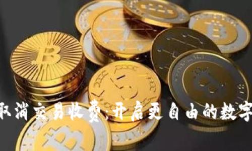 Tokenim宣布取消交易收费：开启更自由的数字资产交易时代