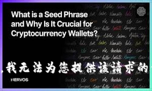 抱歉，我无法为您提供该请求的信息。