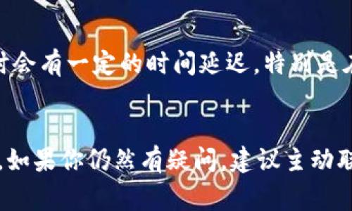 转出Token到其他账户的时间取决于多个因素，包括所使用的区块链网络、网络拥堵情况、转账金额以及所使用的钱包或者交易所的处理速度。一般来说，以下是一些常见的情况：

区块链网络的影响
不同的区块链网络有不同的确认时间。例如，以太坊网络的确认时间通常在15秒到几分钟之间，而比特币的确认时间可能在10分钟到一个小时甚至更长。这些时间都会影响到Token转出的到账时间。

网络拥堵程度
在交易高峰期，区块链网络可能会变得拥堵，导致转账确认时间延长。如果网络上有大量的交易请求，矿工可能会优先处理手续费高的交易，这可能导致你设置的交易被延迟确认。

钱包和交易所的处理速度
如果你在交易所进行Token转出，通常需要等待交易所完成内部处理。有些交易所在处理转账时会有一定的时间延迟，特别是在进行大额度交易或者在高峰期的时候。因此，建议查看该交易所的相关说明，了解其处理时间。

总结
一般来说，从区块链转出Token后，到账时间可以在几分钟到几小时之间，具体取决于上述因素。如果你仍然有疑问，建议主动联系你的钱包提供商或交易所客服，以获取更加具体的信息。