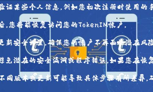 要恢复TokenIM的身份，您可以遵循以下步骤：

1. **打开TokenIM应用**: 在您的手机上找到并打开TokenIM应用。如果您尚未下载该应用，则需要从您设备的应用商店中下载。

2. **点击登录**: 在主界面上，通常会看到一个“登录”或“恢复身份”的选项。点击该选项，进入身份恢复界面。

3. **输入恢复码**: 根据您的具体情况，系统可能会要求您输入恢复码。这个恢复码通常是在您注册TokenIM时提供的，用于身份验证和帐户恢复。

4. **确认身份**: 根据系统的要求，您可能需要通过手机短信、电子邮件或其他方式进行身份确认。确保您可以接收到这些确认信息。

5. **设置新密码**: 如果您的帐户被锁定或您需要重设密码，您将被要求设置一个新的安全密码。选择一个强密码，包括字母、数字和符号，确保您的帐户安全。

6. **个人信息验证**: 为了确保安全，系统可能会要求您验证某些个人信息，例如您初次注册时使用的手机号码或电子邮件地址。

7. **完成恢复**: 按照屏幕上的指示完成所有步骤。成功后，您将能恢复访问您的TokenIM帐户。

8. **更新安全设置**: 一旦恢复帐户，建议您立即检查并更新安全设置，确保您的帐户不再面临潜在风险。例如，启用双因素认证。

9. **版本更新与支持**: 确保您的应用是最新版本，从而避免潜在的安全漏洞或程序错误。如果您在恢复过程中遇到问题，可以联系TokenIM的客户支持寻求帮助。

以上步骤大致适用于TokenIM的身份恢复过程，但请注意，不同版本或更新可能导致具体步骤有所差异。确保您在操作时遵循设备和应用的具体指引。
