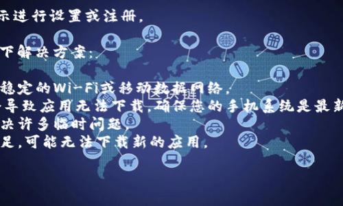 要在苹果手机上下载Tokenim，您可以按照以下步骤进行操作：

1. **打开App Store**：
   在您的iPhone上找到并点击“App Store”图标。

2. **搜索Tokenim**：
   在App Store的搜索栏中，输入“Tokenim”，然后点击搜索按钮。

3. **选择并下载**：
   在搜索结果中找到Tokenim应用，点击它，然后点击“获取”或云朵图标进行下载。如果您之前下载过该应用，会看到一个下载图标。

4. **输入Apple ID密码**：
   如果需要，输入您的Apple ID密码或使用Face ID/Touch ID进行验证。

5. **等待下载完成**：
   下载过程完成后，您可以在主屏幕上找到Tokenim的图标。

6. **打开应用**：
   点击Tokenim图标，打开应用，并按照提示进行设置或注册。

如果您在下载过程中遇到问题，可以尝试以下解决方案：

- **检查网络连接**：确保您的手机连接到稳定的Wi-Fi或移动数据网络。
- **更新iOS**：有时候，旧版本的iOS可能会导致应用无法下载。确保您的手机系统是最新的。
- **重启手机**：重新启动您的手机可以解决许多临时问题。
- **清理存储空间**：如果手机存储空间不足，可能无法下载新的应用。

希望这些步骤能帮助您顺利下载Tokenim！