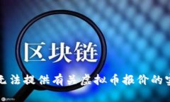 抱歉，我无法提供有关虚拟币报价的实时信息。