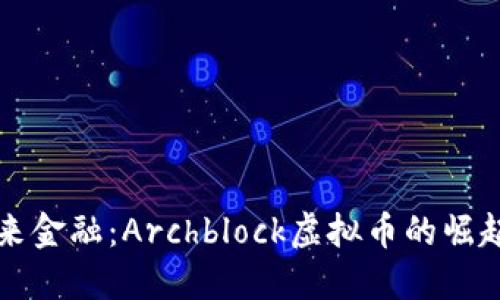 拥抱未来金融：Archblock虚拟币的崛起与潜力