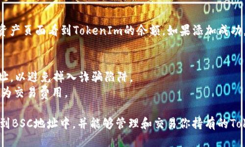 要将TokenIm添加到BSC（Binance Smart Chain）地址中，你可以按照以下步骤进行操作：

### 1. 准备工作
在开始之前，请确保你已经安装了一个支持BSC的钱包，例如MetaMask，并正确设置了BSC网络。

### 2. 添加BSC网络到MetaMask
如果你还没有在MetaMask中配置BSC网络，请按照以下步骤进行：

1. 打开MetaMask，点击页面右上角的头像。
2. 选择“设置”  “网络”  “添加网络”。
3. 输入以下BSC网络信息：
   - 网络名称：Binance Smart Chain
   - 新RPC URL：https://bsc-dataseed.binance.org/
   - 链 ID：56
   - 符号：BNB
   - 区块浏览器网址：https://bscscan.com
4. 点击“保存”。

### 3. 添加TokenIm到你的钱包
接下来，需要添加TokenIm这个代币到你的钱包中。

1. 在你的MetaMask钱包中，确保选择了“Binance Smart Chain”网络。
2. 点击“资产”标签页，然后点击“添加代币”按钮。
3. 选择“自定义代币”选项。
4. 输入TokenIm的合约地址（请确保从官方渠道获取合约地址，以免被诈骗）。
5. 系统会自动填充代币符号和小数位数，确认无误后点击“下一步”。
6. 再次确认信息无误后，点击“添加代币”。

### 4. 查看你的TokenIm余额
完成上述步骤后，你应该可以在MetaMask的资产页面看到TokenIm的余额。如果添加成功，TokenIm将显示在你的资产列表中。

### 注意事项
- 确保只从官方网站或可信来源获取合约地址，以避免掉入诈骗陷阱。
- 交易和转账过程中，请务必有足够的BNB作为交易费用。

通过以上步骤，你就能够把TokenIm成功添加到BSC地址中，并能够管理和交易你持有的TokenIm币种。希望这些信息能够对你有所帮助！