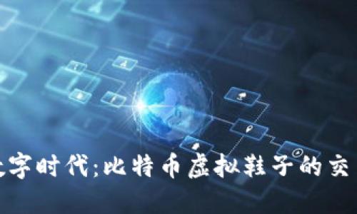 拥抱数字时代：比特币虚拟鞋子的交易革命