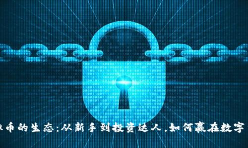 探索虚拟币的生态：从新手到投资达人，如何赢在数字货币时代