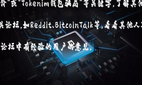 关于“tokenim官网钱包是真是假”的问题，建议您遵循以下步骤进行验证和判断：

1. **官方网站验证**：请确保您访问的是Tokenim的官方网站。通常在搜索引擎中搜索“Tokenim”时，您应该仔细查看搜索结果，确保进入的链接是合法和官方的。

2. **查看社交媒体和社区反馈**：许多加密货币项目会在社交媒体平台（如Twitter、Telegram等）发布更新。尝试查找相关的用户评论和社区讨论，以了解其他用户的使用体验。

3. **识别安全性特征**：正规的加密钱包通常会有以下特征：
   - 支持多种加密货币。
   - 提供安全功能，比如双重验证。
   - 有用户帮助和支持的渠道。

4. **搜索用户评价**：通过搜索引擎或论坛查找“Tokenim钱包评价”或“Tokenim钱包骗局”等关键字，了解其他用户的反馈。

5. **查看区块链论坛和社区**：加入一些区块链或加密货币的相关论坛，如Reddit、BitcoinTalk等，看看其他人对Tokenim钱包的看法。

6. **咨询专业人士**：如果依然无法判断，可以寻求区块链专家或论坛中有经验的用户的意见。

请凭借以上信息，谨慎对待相关钱包的使用，安全第一！