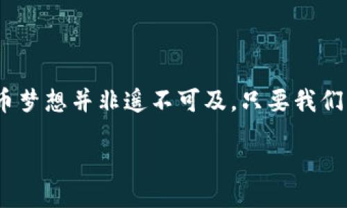 bias/bias 
虚拟币, 投资, 财富管理/guanjianci

掀开财富的帷幕：如何在虚拟币市场赢得一千五百万的梦想?

在这个数字化的时代，虚拟货币如同晨曦中的星辰，吸引着无数人的目光。一个简单的屏幕点击，便可能改变你的人生轨迹。今天，我们就来挖掘如何在这个虚拟币的波涛中，把握住机会，一步步走向那一千五百万的财富梦想。

了解虚拟币的底蕴

在探讨财富之前，我们需要先对虚拟币这一概念有一个清晰而的理解。虚拟币，或称加密货币，是一种基于区块链技术的数字资产，它的存在打破了传统金融体系的束缚，如同阳光穿透银灰色的云层，给人们带来了无限的可能性。

进入这个市场，首先要了解几种主流的虚拟币，比如比特币、以太坊和瑞波币。比特币，如同金色的海洋，虽经历风雨，却始终在波涛中屹立不倒。以太坊则是那广袤的蓝天，提供了智能合约的功能，其应用场景如繁星般璀璨。而瑞波币则更像那条清澈见底的小溪，在金融交易中源源不断地流淌。

投资的艺术：解析虚拟币市场的动向

投资虚拟币并不仅仅是投机，更是一门深奥的艺术。在这个市场中，了解趋势、分析数据和把握时机都是成功的关键。作为投资者，我们需要如同一位老练的猎手，仔细观察市场的每一个动态。

在这个瞬息万变的市场中，技术分析、市场情绪和政策法规都是不可忽视的部分。要学会利用数据图表，告别盲目的跟风。正如一位妙手回春的医生，看透了病人的症状，便能开出最合适的良方。

收藏与持有：财富的守护者

一旦投资了虚拟币，接下来的重要一步便是选择合适的收藏与持有方式。想象一下，一位古老的工匠，在雕刻一件珍宝时，必定会选择优质的材质与恰当的工具。而在虚拟币的收藏中，安全性与方便性同样至关重要。

冷钱包与热钱包就如同一个精致的保险箱与随时可取的信封，前者提供了更高的安全性，适合长时间存放；而后者则方便快速交易，适合频繁的市场操作。选择合适的方式，能够为你的资产提供更稳固的保护。

心理建设：面对市场波动的从容与平静

在通往那一千五百万财富的道路上，心理因素尤为重要。虚拟币市场的波动如同高山流水，时而波澜壮阔，时而风平浪静。作为投资者，应当培养出一种心如止水的从容心态，能够在市场的潮起潮落中保持冷静。

生活中，我们会面对无数的挑战与诱惑，唯有内心的强大和坚定的信念，才是我们走向成功的唯一动力。反观虚拟币的投资，成功的投资者，往往是在市场最热的时候能够保持冷静，在市场低迷时依然能够坚定信心的人。

学习与进步：永不止步的旅程

学习是一个永恒的主题，尤其是在虚拟币这一新兴领域。每天都有新的信息、技术和趋势涌现，我们不能停下脚步。在这个快速变化的世界中，唯有不断学习，才能把握住未来的方向。

阅读相关书籍、关注专家动态、参与在线课程和投资者社区都是我们充实自己的途径。就像一位爱学习的旅行者，在不同的土地上收获独特的风景与智慧，最终化为自己的力量。

结语：走向一千五百万的梦想

在追寻财富的道路上，我们或许不是每个人都能一帆风顺，但每一步的坚持与努力，都是实现梦想的必要条件。一千五百万的虚拟币梦想并非遥不可及，只要我们积极进取、不断学习，在这个充满机遇的领域中，终将有人能够触碰到那片璀璨的星空。

让我们满怀激情，踏上这条充满挑战与机遇的虚拟币之旅，在探索财富的海洋中，启航我们的梦想之船！