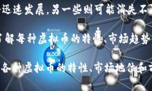 截至2023年10月，虚拟币（加密货币）的数量已经超过了数千种。根据不同的统计数据，市场上活跃的加密货币数量通常在6000到10000之间波动。这些虚拟币的种类繁多，各具特色，包含了比特币、以太坊、瑞波币、莱特币等主流币种，还有众多新兴项目和小众币种。

以下是一些关于虚拟币数量的详细信息：

1. **主流虚拟币**：比特币（BTC）和以太坊（ETH）是当前市值最高的两种加密货币。比特币自2009年问世以来，已经成为“数字黄金”，并在市场上占据领导地位。而以太坊则以其智能合约功能，成为开发去中心化应用的热门平台。

2. **小众币种**：除了这些主流币种，市场上还有成千上万的小众币种。这些币种通常是在特定小众市场或者通过创新技术解决某些特定问题而被推出的。例如，Chainlink专注于将现实数据引入区块链，而Cardano则致力于创建一个更可持续的区块链平台。

3. **稳定币和央行数字货币**：稳定币如Tether（USDT）和USD Coin（USDC）在加密市场中扮演着重要角色，它们的价值与法定货币挂钩，旨在减少价格波动风险。此外，许多国家正在积极研发自己的央行数字货币（CBDC），例如中国的数字人民币，这也进一步丰富了虚拟币的种类。

4. **市场变化**：虚拟币市场的发展变化快，新的币种不断涌现。而在新技术、法律法规、市场需求的推动下，部分币种可能会迅速发展，另一些则可能消失不再流通。因此，保持对市场动态的关注是非常重要的。

5. **投资风险**：投资虚拟币需要审慎，虽然某些币种可能带来高回报，但其背后的技术和市场风险也不容忽视。投资者需了解每种虚拟币的特性、市场趋势及潜在风险，以制定合理的投资策略。

总体而言，虚拟币的数量与种类将继续增长，未来可能会出现更多创新的加密货币项目。在这个充满机遇与挑战的领域，了解各种虚拟币的特性、市场地位和前景，将是每一个投资者的重要任务。