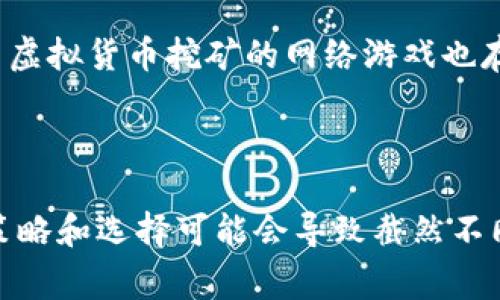 虚拟货币挖矿通常与区块链和金融生态系统相关联，但一些网络游戏也采用了类似的机制，让玩家在游戏内活动中挖掘或获得虚拟币。在这些游戏中，玩家通过完成特定任务、参与活动或与其他玩家互动，获取游戏内的虚拟货币，这些虚拟货币有时可以在真实世界中兑换成法定货币或其他资产。

以下是一些通过游戏机制进行虚拟币挖矿的网络游戏的示例：

1. **《Axie Infinity》**  
   这是一款基于以太坊区块链的游戏，玩家可以收集、繁殖和战斗小精灵“Axies”。游戏中获取的虚拟货币（土星币）可以通过完成日常任务和战斗获得，同时玩家也可以在市场上交易这些代币。

2. **《Decentraland》**  
   在这个虚拟现实平台上，用户通过创造与市场互动来获得MANA代币。用户可以购买土地、创建内容并与其它用户交易，从中获得收益。

3. **《CryptoKitties》**  
   这款游戏让玩家购买、繁殖和交易虚拟猫。每只猫的独特属性赋予了它不同的价值，玩家在游戏中进行交易也能相应获得以太坊（ETH）。

4. **《The Sandbox》**  
   这是一个基于区块链的沙盒游戏，玩家可以创建、拥有和货币化自己的游戏体验和虚拟资产。通过出售土地或游戏内道具，玩家可以获得SAND代币。

5. **《Gods Unchained》**  
   这是一款以卡牌为基础的游戏， players can earn tokens and NFTs as they play, which can subsequently be traded or sold for profit.

在这些游戏中，虚拟币的获取往往与玩家的参与、策略和创造力密切相关，呈现出游戏与经济活动相结合的趋势。

### 进一步了解

对于想深入了解这些游戏的玩家来说，理解游戏机制、市场动态及其潜在的投资风险是十分重要的。每一步都可能会影响到玩家的经济收益。因此，看似轻松的游戏背后，实际却蕴藏着复杂的经济模式和投资决策。

这些游戏不仅为玩家提供了娱乐的体验，还为其提供了机会，让他们能够在玩乐中增加财富。然而，需谨记的是，和所有投资一样，参与虚拟货币挖矿的网络游戏也存在风险，玩家应该谨慎评估自己的投入和期望。

### 结语

网络游戏已经不再是单纯的娱乐工具，而是跨越了游戏与金融的界限，为玩家带来了新的经济机会。在虚拟币挖矿的世界里，不同的策略和选择可能会导致截然不同的结果，如何把握这一切，完全在于每位玩家自己的智慧和判断。