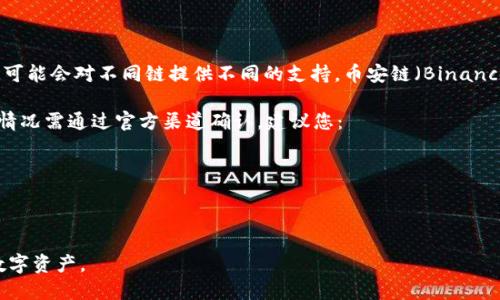 目前，Tokenim钱包的支持链种类可能会有所变化，根据使用者所在的地区以及钱包的版本，可能会对不同链提供不同的支持。币安链（Binance Chain）是由币安交易所发行的一条公链，广泛用于去中心化交易和各种数字资产的管理。

虽然很多主流钱包如MetaMask、Trust Wallet等已经支持币安链，但Tokenim钱包的支持情况需通过官方渠道确认。建议您：

1. **访问Tokenim官网**：查看最新的支持链列表与更新。
2. **检查钱包设置**：在Tokenim钱包的设置中查看可用的区块链选项。
3. **联系客户支持**：直接与Tokenim的客户支持联系，询问其对币安链的支持情况。

如果Tokenim不支持币安链，您可以考虑使用其他支持该链的钱包来进行交易和管理您的数字资产。