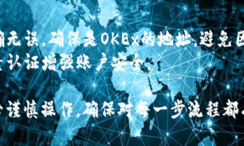 在将Tokenim的加密货币转移到OKEx平台之前，请确保您已完成以下准备工作：

1. **账户准备**：
   - 确保您在OKEx上拥有一个有效的账户，并且已经完成了身份验证。
   - 登录您的Tokenim账户，确认您有足够的加密货币余额。

2. **获取OKEx的充值地址**：
   - 登录OKEx账户。
   - 在主页上找到“钱包”选项，点击“充值”。
   - 选择您要充值的加密货币，并生成该币的充值地址。请注意，不同的加密货币有不同的地址。

3. **在Tokenim中进行转账**：
   - 登录Tokenim账户，找到您要转移的加密货币。
   - 点击“转账”或“发送”按钮。
   - 在弹出的窗口中，输入您在OKEx上获取的充值地址。
   - 输入您要转移的金额。请确保您了解任何可能的网络费用。
   - 仔细检查输入的信息，确保地址和金额无误。
   - 确认转账。

4. **确认转账状态**：
   - 转账后，您可以在Tokenim中的交易记录查看转账状态，同时也可以在OKEx的转账记录中查看到账情况。
   - 转账完成后，可能需要一定的时间，具体时间取决于网络拥堵情况。

5. **安全提示**：
   - 始终确认您输入的充值地址正确无误，确保是OKEx的地址，避免因输错地址而造成资金损失。
   - 定期更新账户密码并使用双因素认证增强账户安全。

请注意，加密货币市场存在波动性，务必谨慎操作，确保对每一步流程都有详细了解。